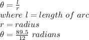 \theta=\frac{l}{r}\\where~l=length~of~arc\\r=radius\\\theta=\frac{89.5}{12}~radians