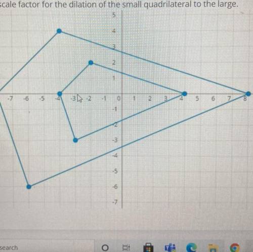 Find the scale factors for the dilation of the small quadrilateral to the large

a. 2
b. 5
c. 4
d.