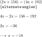 { \rm{(2x + 156) = (4x + 192)}} \\  { \tt \{alternate \: angles \}} \\  \\ { \rm{4x - 2x = 156 - 192}} \\  \\ { \rm{2x =  - 36}} \\  \\  \dashrightarrow \: { \rm{x =  - 18}}