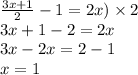 \frac{3x + 1}{2} - 1  = 2x) \times 2 \\ 3x + 1 - 2 = 2x \\ 3x - 2x = 2 - 1 \\ x = 1
