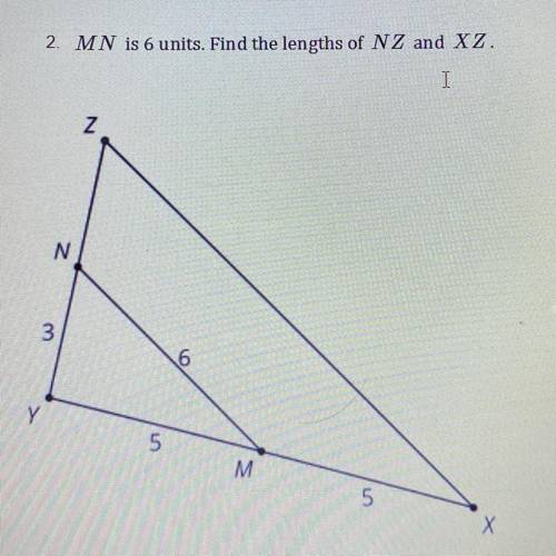 Need help with math:/

MN is 6 units. Find the lengths of NZ and XZ. 
For the image see if you