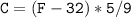 \tt C=(F-32)*5/9