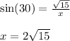 \sin(30)  =  \frac{ \sqrt{15} }{x}  \\  \\ x = 2 \sqrt{15}
