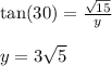 \tan(30)  =  \frac{ \sqrt{15} }{y}  \\  \\ y = 3 \sqrt{5}