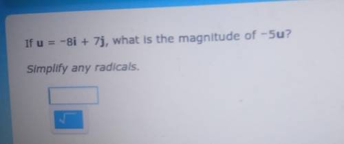 If u = -8i + 7j, what is the magnitude of -5u? Simplify any radicals.