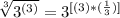 \sqrt[3]{3^{(3)} } = 3^{[(3)*(\frac{1}{3})]}