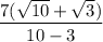 \dfrac{7 (\sqrt{10}  +  \sqrt{3}) }{10 - 3}