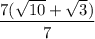 \dfrac{7( \sqrt{10}  +  \sqrt{3} )}{7}