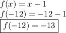 f(x) = x - 1 \\ f( - 12) =  - 12 - 1 \\ \boxed{ f( - 12) =  - 13}