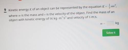 9 Kinetic energy K of an object can be represented by the equation K= - 1 mv where m is the mass an