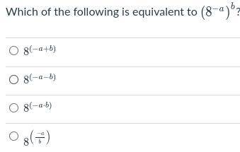PLS HELP TAKING TEST which one is equivalent to (8^-a)^b