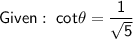 \mathsf{Given :\;cot\theta = \dfrac{1}{\sqrt{5}}}