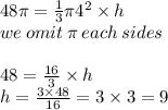 48\pi =  \frac{1}{3} \pi {4}^{2}  \times h \\ we \: omit \: \pi \: each  \: sides \\  \\ 48 =  \frac{16}{3}  \times h \\ h =  \frac{3 \times 48}{16}  = 3 \times 3 = 9