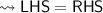 {\sf \leadsto LHS = RHS}