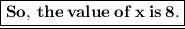 {\red{\underline{\boxed{\bf So, \: the \: value \: of \: x \: is \: 8.}}}}