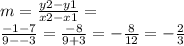 m = \frac{y2 - y1}{x2 - x1}  =   \\ \frac{ - 1 - 7}{9 -  - 3}  = \frac{ - 8}{9 + 3}  =  -  \frac{8}{12}  =   - \frac{2}{3}