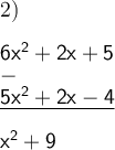 2)  \\\\ \large \boldsymbol {} \sf  6x^2+2x+5 \\-\\ \underline{5x^2+2x-4} \\\\x^2+9