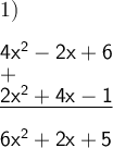 1)  \\\\ \large \boldsymbol {} \sf  4x^2-2x+6 \\ + \\  \underline{2x^2+4x-1}  \\\\6x^2+2x+5