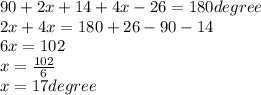 90+2x+14+4x-26=180 degree\\2x+4x=180+26-90-14\\6x=102\\x=\frac{102}{6} \\x=17 degree\\