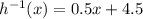 h^{-1}(x) = 0.5x+4.5\\\\