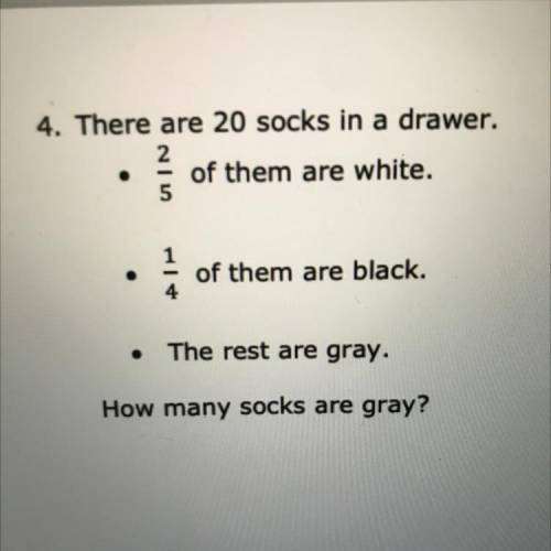 There are 20 socks in a drawer.

• 2/5 of them are white 
• 1/4 of them are black 
• The rest are
