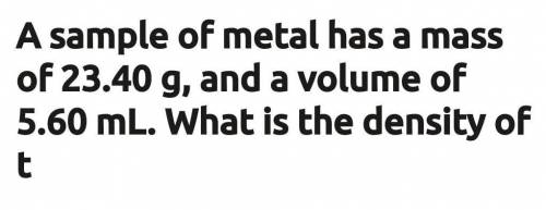 A sample of metal has a mass of 16.94 g, and a volume of 4.49 mL. What is the density of this metal?