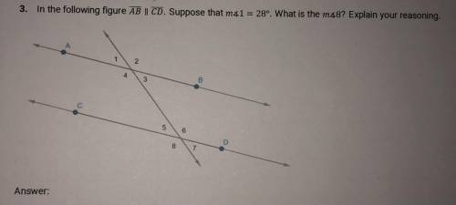 Pls help!! In the following figure AB || CD. Suppose that m41 = 28°. What is the m48? Explain your