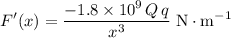 \displaystyle F^{\prime}(x) = \frac{-1.8 \times 10^{9}\, Q \, q}{x^{3}}\; \rm N\cdot m^{-1}