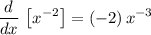 \begin{aligned} \frac{d}{dx}\, \left[x^{-2}\right] &= (-2)\, x^{-3} \end{aligned}