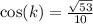 \cos(k)  =  \frac{ \sqrt{53} }{10}