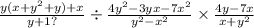 \frac{y(x + y {}^{2} + y) + x }{y + 1?}   \div  \frac{4 {y}^{2} - 3yx - 7x {}^{2}  }{y { }^{2}  - x {}^{2} }  \times  \frac{4y - 7x}{x + y {}^{2} }