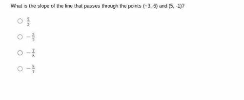 Please answer asap giving brainiest

What is the slope of the line that passes through the points