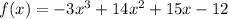 f (x) =  - 3x^{3} + 14x^{2} + 15x - 12