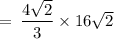 \rm \:  =  \:  \dfrac{4 \sqrt{2} }{3}   \times 16 \sqrt{2}
