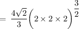 \rm \:  =  \: \dfrac{4 \sqrt{2} }{3}  {\bigg(2 \times 2 \times 2\bigg) }^{\dfrac{3}{2} }