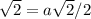 \sqrt{2} =a\sqrt{2}/2
