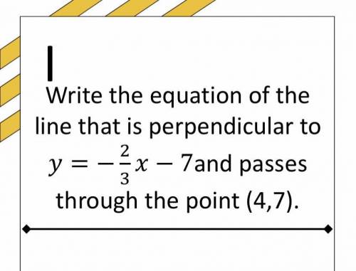Write the equation of the

line that is perpendicular to
2
y
- X
3
- 7and passes
through the point