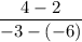 \dfrac{4 - 2}{ - 3 - ( - 6)}