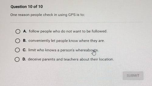 Question 10 of 10 One reason people check in using GPS is to: A. follow people who do not want to b