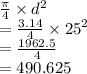 \frac{\pi}{4}  \times  {d}^{2}  \\  =  \frac{3.14}{4}  \times  {25}^{2} \\  =  \frac{1962.5}{4} \\  = 490.625
