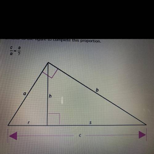 Refer to the figure to complete this proportion. 
c/a = a/?