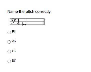 Name the pitch correctly. PLEASE HELP, 50 POINTS
E♭
A♭
G♭
E♯