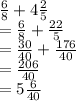 \frac{6}{8}  + 4 \frac{2}{5}  \\  =  \frac{6}{8}  +  \frac{22}{5}  \\  =  \frac{30}{40}  +  \frac{176}{40}  \\  =  \frac{206}{40}  \\  = 5 \frac{6}{40}