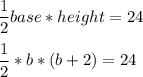 \dfrac{1}{2}base*height = 24\\\\\dfrac{1}{2}*b*(b+2) = 24\\