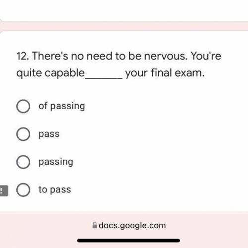 There's no need to be nervous. You're
quite capable ___ your final exam