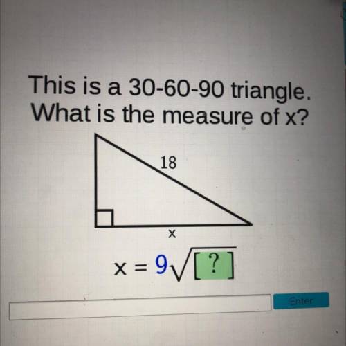 This is a 30-60-90 triangle.
What is the measure of x?
18
X
X
x = 9V [?]