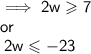 \implies \mathsf{2w  \geqslant 7\: }\\ \mathsf{or }\\   \mathsf{ \: 2w \leqslant  -23}