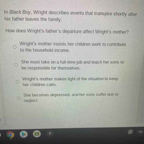 In Black Boy, Wright describes events that transpire shortly after

his father leaves the family.