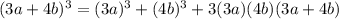 (3a+4b)^{3} =(3a)^{3} +(4b)^{3}+3(3a)(4b)(3a+4b)