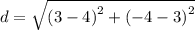 d =  \sqrt{ {(3  - 4)}^{2}  +  {( - 4 - 3)}^{2} }